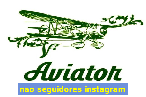 nao seguidores instagram